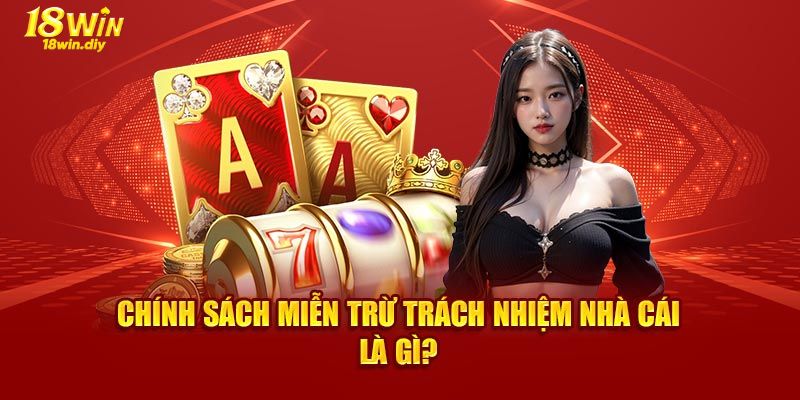 Giới thiệu về chính sách miễn trừ trách nhiệm 18WIN