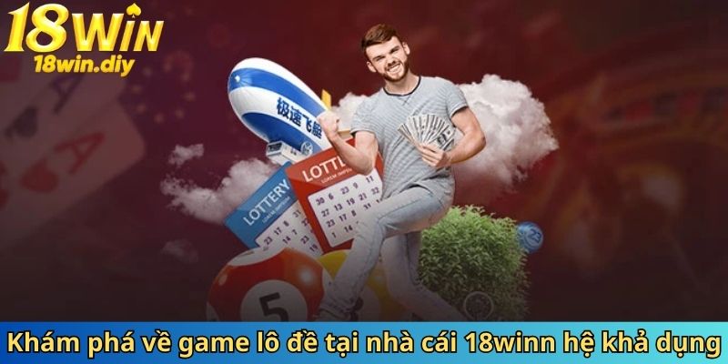 Khám phá về game lô đề tại nhà cái 18win