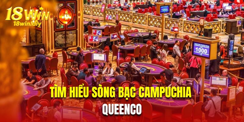 Tìm hiểu sòng bạc Campuchia Queenco